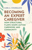 Becoming an Expert Caregiver : How Structural Flaws Shape Autism Carework and Community-9781978831919