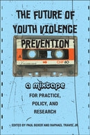 The Future of Youth Violence Prevention : A Mixtape for Practice, Policy, and Research-9781978833777