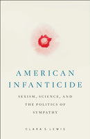 American Infanticide : Sexism, Science, and the Politics of Sympathy-9781978833821