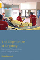 The Negotiation of Urgency : Economies of Attention in an Italian Emergency Room-9781978836266