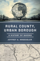 Rural County, Urban Borough : A History of Queens-9781978837812