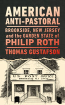 American Anti-Pastoral : Brookside, New Jersey and the Garden State of Philip Roth-9781978838024