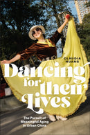 Dancing for Their Lives : The Pursuit of Meaningful Aging in Urban China-9781978838871