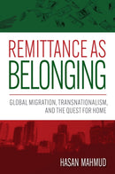 Remittance as Belonging : Global Migration, Transnationalism, and the Quest for Home-9781978840409