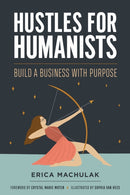 Hustles for Humanists : Build a Business with Purpose-9781978840812