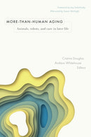 More-than-Human Aging : Animals, Robots, and Care in Later Life-9781978840935