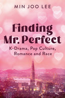 Finding Mr. Perfect : K-Drama, Pop Culture, Romance, and Race-9781978841574