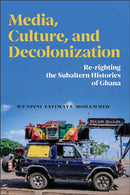 Media, Culture, and Decolonization : Re-righting the Subaltern Histories of Ghana-9781978841642