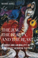 The Jew, the Beauty, and the Beast : Gender and Animality in Modernist Hebrew Fiction-9781978841734
