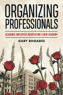 Organizing Professionals : Academic Employees Negotiating a New Academy-9781978844230