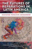 The Futures of Reparations in Latin America : Imagination, Translation, and Belonging-9781978844391