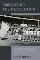 Embodying the Revolution : The Hebrew Experience and the Globalization of Modern Sports in Interwar Palestine-9781978844469
