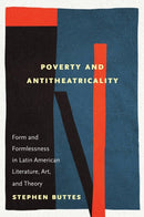 Poverty and Antitheatricality : Form and Formlessness in Latin American Literature, Art, and Theory-9781978844612