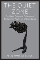 The Quiet Zone : Caribbean Expressive Cultures and the Feminist Aesthetics of Disturbance-9781978844711