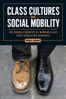 Class Cultures and Social Mobility : The Hidden Strengths of Working-Class First-Generation Graduates-9781978845817