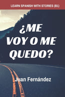 Learn Spanish with Stories (B1) : ?Me voy o me quedo? - Spanish Intermediate-9781980230632