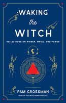 Waking the Witch : Reflections on Women, Magic, and Power-9781982100704