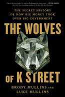 The Wolves of K Street : The Secret History of How Big Money Took Over Big Government-9781982120603