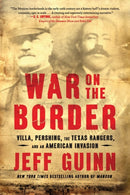 War on the Border : Villa, Pershing, the Texas Rangers, and an American Invasion-9781982128876