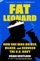 Fat Leonard : How One Man Bribed, Bilked, and Seduced the U.S. Navy-9781982131647