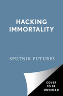 Hacking Immortality : New Realities in the Quest to Live Forever-9781982139834