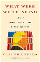 What Were We Thinking : A Brief Intellectual History of the Trump Era-9781982145620