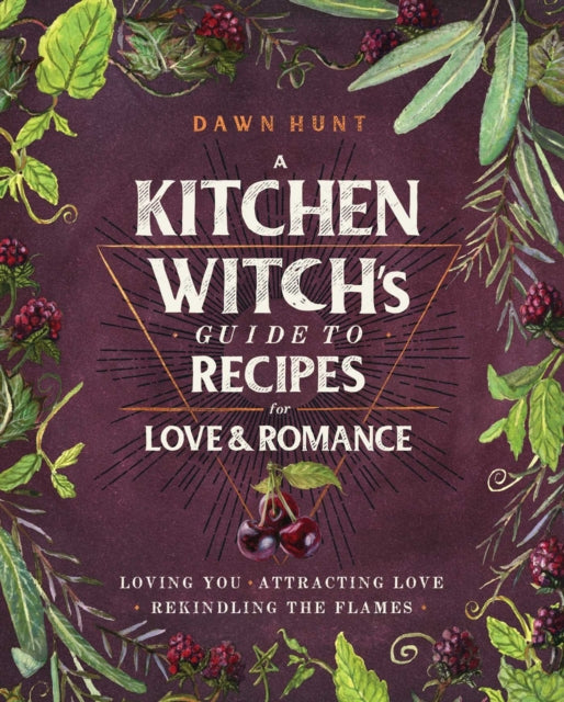A Kitchen Witch's Guide to Recipes for Love & Romance : Loving You * Attracting Love * Rekindling the Flames: A Cookbook-9781982150419
