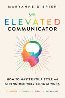 The Elevated Communicator : How to Master Your Style and Strengthen Well-Being at Work-9781982154738