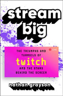 Stream Big : The Triumphs and Turmoils of Twitch and the Stars Behind the Screen-9781982156763