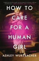 How to Care for a Human Girl : A Novel-9781982157234