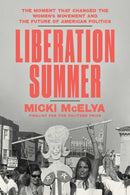 Liberation Summer : The Moment That Changed the Women's Movement and the Future of American Politics-9781982166762