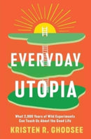 Everyday Utopia : What 2,000 Years of Wild Experiments Can Teach Us About the Good Life-9781982190217