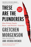 These Are the Plunderers : How Private Equity Runs-and Wrecks-America-9781982191290