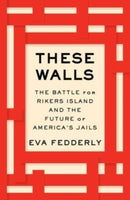 These Walls : The Battle for Rikers Island and the Future of America's Jails-9781982193911