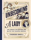 Unbecoming a Lady : The Forgotten Sluts and Shrews Who Shaped America-9781982199708