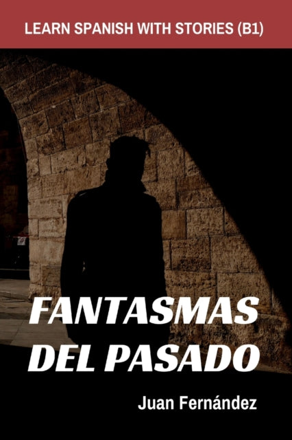 Learn Spanish With Stories (B1) : Fantasmas del Pasado - Spanish Intermediate-9781983114212
