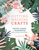 Cutting Machine Crafts : Cricut, Sizzix, or Silhouette Projects to Make with 60 SVG Files-9781984822352