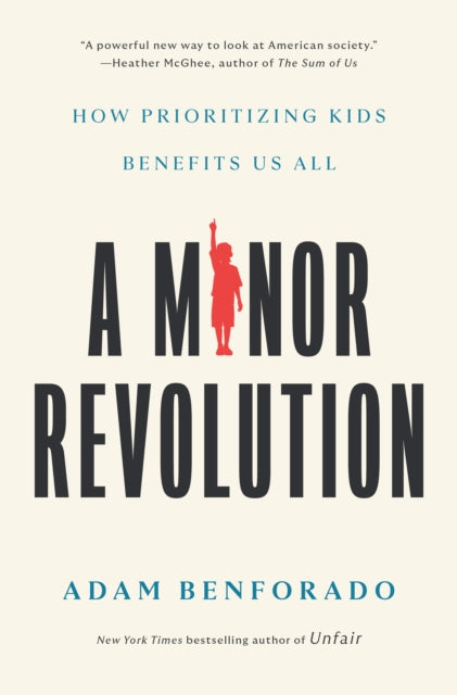 A Minor Revolution : How Prioritizing Kids Benefits Us All-9781984823045
