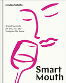 Smart Mouth : Wine Essentials for You, Me, and Everyone We Know-9781984858825