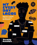 My Everyday Lagos : Nigerian Cooking at Home and in the Diaspora [A Cookbook]-9781984858931