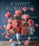 A Sweet Floral Life : Romantic Arrangements for Fresh and Sugar Flowers A Floral DAccor Book-9781984861641