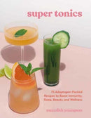 Super Tonics : 75 Adaptogen-Packed Recipes to Boost Immunity, Sleep, Beauty, and Wellness-9781984861672