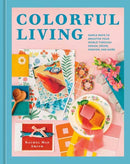 Colorful Living : Simple Ways to Brighten Your World through Design, Decor, Fashion, and More-9781984863072