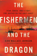 The Fishermen And The Dragon : Fear, Greed, and a Fight for Justice on the Gulf Coast-9781984880123