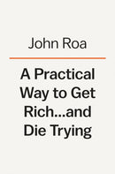 A Practical Way To Get Rich . . . And Die Trying : A Cautionary Tale-9781984881229