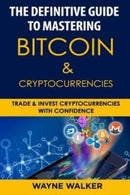 The Definitive Guide to Mastering Bitcoin & Cryptocurrencies : Trade and Invest Cryptocurrencies with Confidence-9781985095298