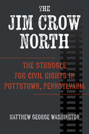 The Jim Crow North : The Struggle for Civil Rights in Pottstown, Pennsylvania-9781985900240