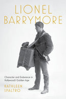 Lionel Barrymore : Character and Endurance in Hollywood's Golden Age-9781985900509