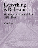 Everything is Relevant : Writings on Art and Life, 1991-2018-9781988111001