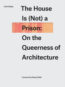 The House Is (Not) a Prison : On the Queerness of Architecture-9781988111612
